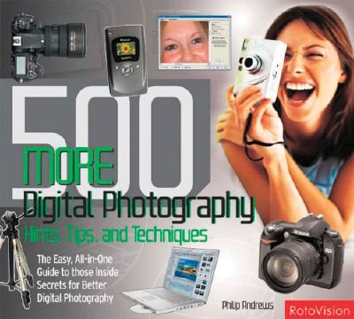 500 More Digital Photography Hints, Tips, and Techniques: The Easy, All-in-one Guide to Those Inside Secrets for Better Digital Photography